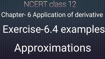 Ncert class 12 maths chapter- 6 Application of derivative: Exercise-6.4 approximation Examples||