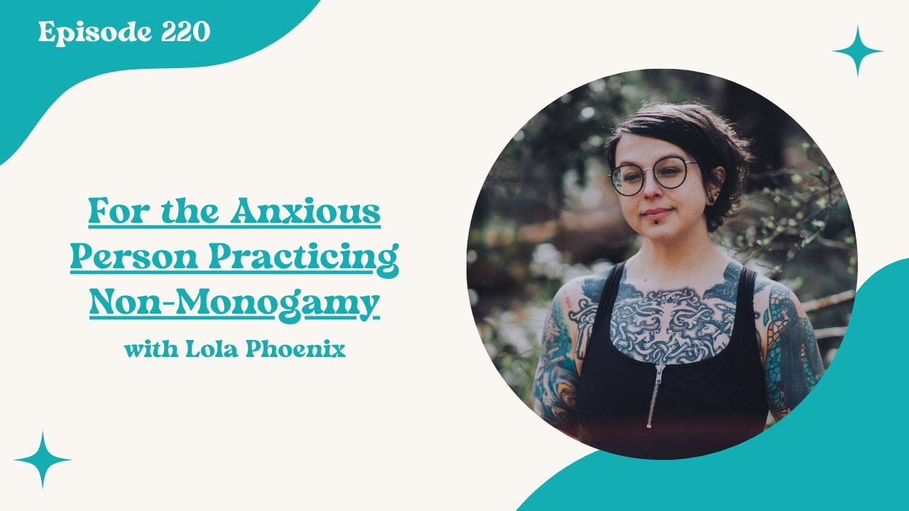 220. For the Anxious Person Practicing Non-Monogamy with Lola Phoenix