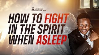 How to FIGHT IN THE SPIRIT while asleep | Joshua Generation