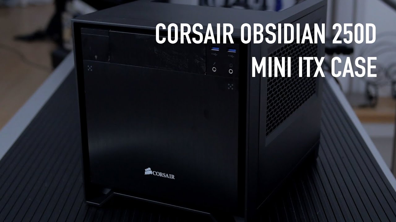 Corsair Obsidian Series 250D Mini ITX Case Overview - YouTube