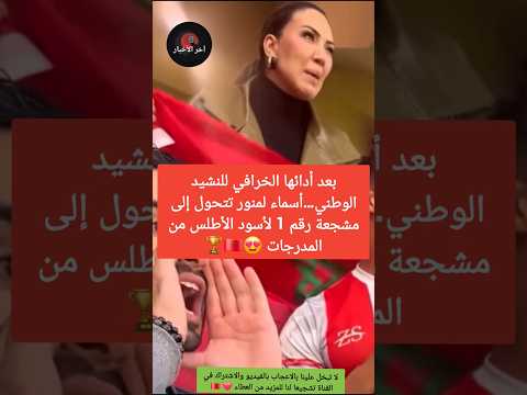 بعد أدائها الخرافي للنشيد الوطني أسماء لمنور تتحول إلى مشجعة رقم 1 لأسود الأطلس من المدرجات