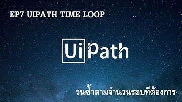 EP7 - UIPATH  วิธีใช้ Time loop อย่างง่าย