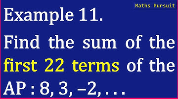 Example-11. Find the sum of the first 22 terms of the AP : 8, 3, –2, . . .