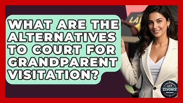 What Are The Alternatives To Court For Grandparent Visitation? - Get Divorce Answers