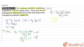 Two aqueous solution containing, respectively, 7 g urea (molar mass = 60 g) and 42 g of substanc...