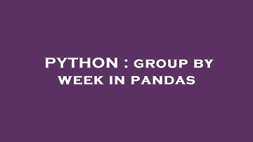 PYTHON : group by week in pandas