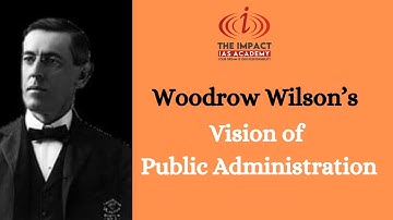 Woodrow Wilson’s Vision of Public Administration
