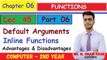 Default Arguments | Inline Functions | Advan. & Disadvan. | Ch# 6 (Part 6) | Mr. Omair Khan | Lec 45