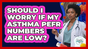 Should I Worry If My Asthma PEFR Numbers Are Low? - Everyday Asthma Tips