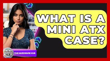 What Is A Mini ATX Case? - The Hardware Hub