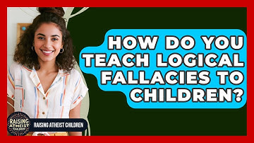 How Do You Teach Logical Fallacies To Children? - Raising Atheist Children