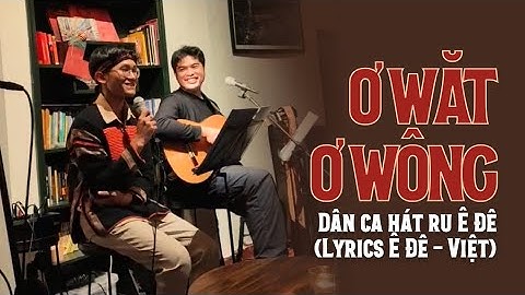 Ơ WĂT Ơ WÔNG | Dân ca hát ru Ê Đê (Lyrics Ê Đê - Việt)