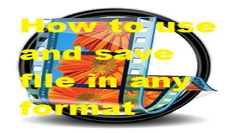 How to Use and Save files in any format, Windows Movie Maker Tutorial x264