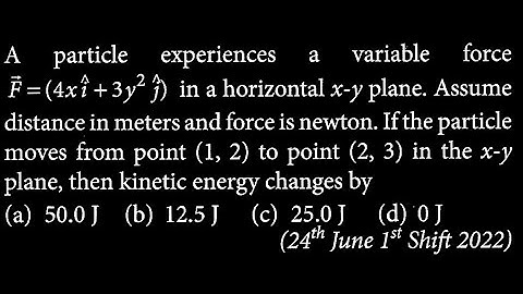 A particle experiences a variable force vec F =(4x hat i +3 y ^ 2 hat j ) in a WEP DTS 13 Q5