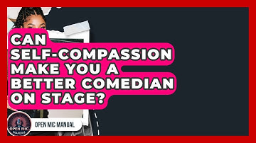 Can Self-Compassion Make You A Better Comedian On Stage? - Open Mic Manual