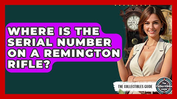 Where Is The Serial Number On A Remington Rifle? - The Collectibles Guide