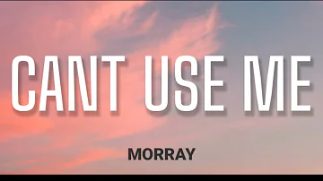 MORRAY - CANT USE ME ( LYRICS )