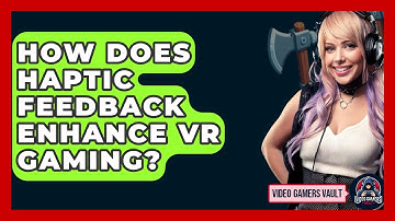 How Does Haptic Feedback Enhance VR Gaming? - Video Gamers Vault