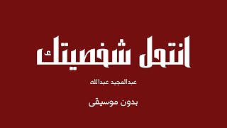 انتحل شخصيتك - عبدالمجيد عبدالله (بدون موسيقى)