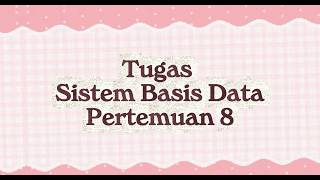 TUGAS VIDEO PRAKTIKUM SISTEM BASIS DATA PERTEMUAN 8