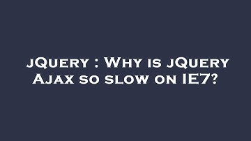 jQuery : Why is jQuery Ajax so slow on IE7?