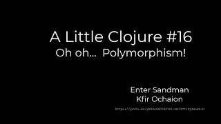 A Little Clojure #16 -- Oh oh... Polymorphism!