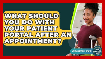 What Should You Do With Your Patient Portal After An Appointment? - Your Accessible Health