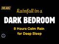 Rainfall in a Dark Bedroom (No Ads) | 8 Hours Calm Rain for Deep Sleep