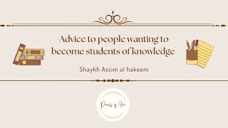 Advice to people wanting to become students of knowledge / Shaykh Assim al hakeem