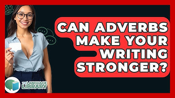 Can Adverbs Make Your Writing Stronger? - The Language Library