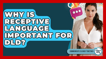 Why Is Receptive Language Important For DLD? - Communicate Clearly Together