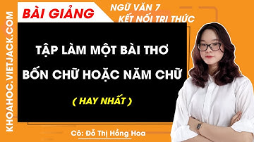 Tập làm một bài thơ bốn chữ hoặc năm chữ - Ngữ văn lớp 7 - Kết nối tri thức - Cô Đỗ Hoa (HAY NHẤT)