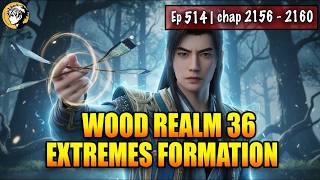 A Mortal's Journey To Immortality Episode 514 Chap 2156   2160  Wood Realm 36 Extremes Formation