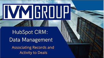 IVM Group - HubSpot CRM: Associating Records and Activity to Deals