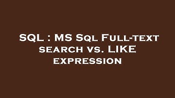 SQL : MS Sql Full-text search vs. LIKE expression