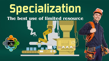 Specialization - The best use of limited resource