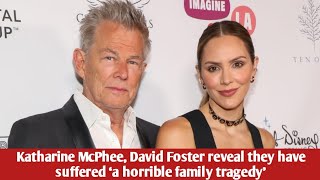Katharine McPhee, David Foster reveal they have suffered ‘a horrible family tragedy