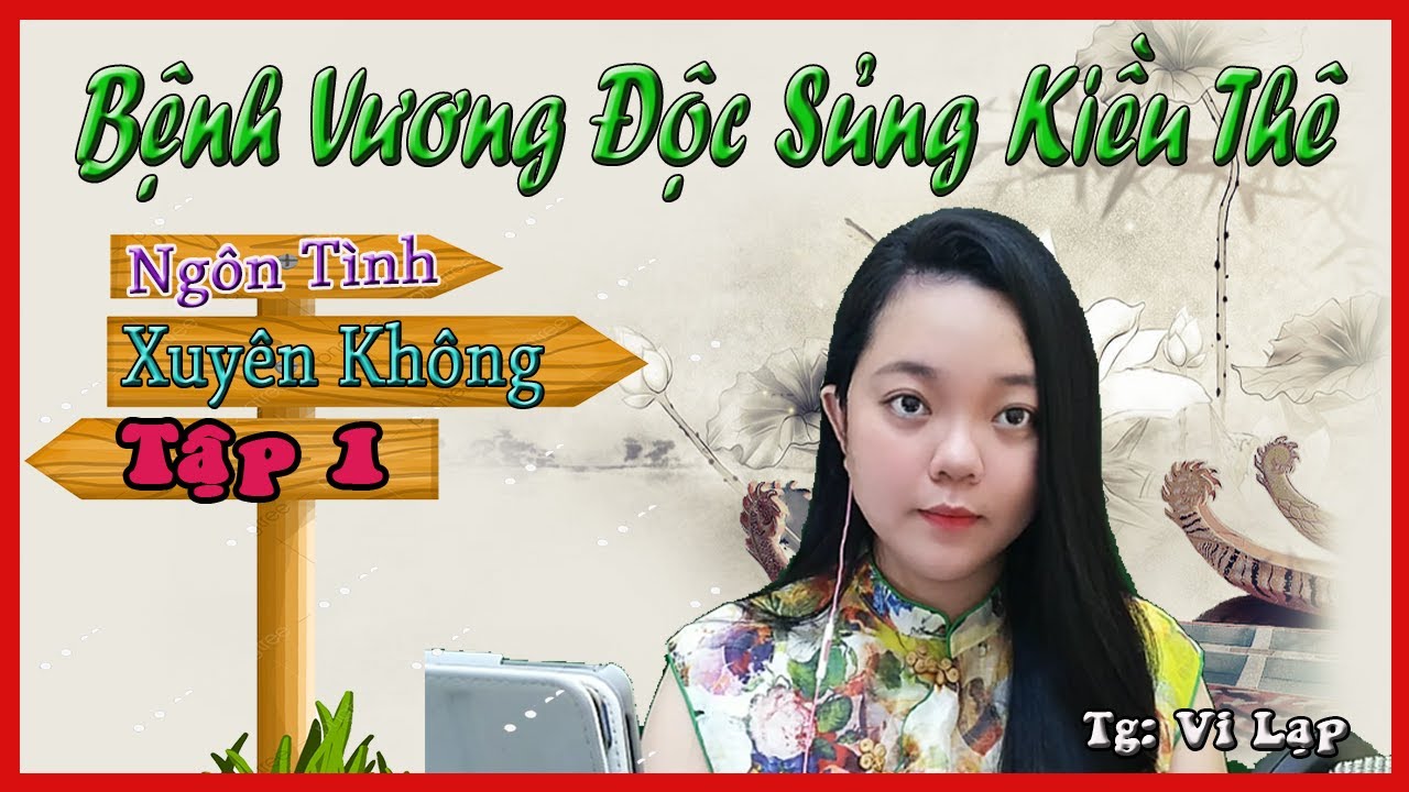 Truyện Xuyên Không, BỆNH VƯƠNG ĐỘC SỦNG KIỀU THÊ - Tập 1 MC: Phương Thảo