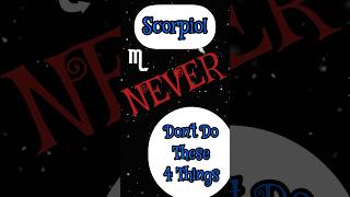 Scorpio - Don’t Do These 4 Things