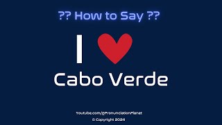 How to Pronounce I ❤️ Cabo Verde? | How to Say I Love Cabo Verde in English? | Pronunciation Planet