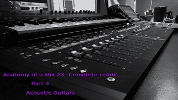 Anatomy of a Mix #3  Complete Remix !    Part 4 Acoustic Guitars