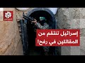 إسرائيل تكشف مصير قادة مقاتلي المقاومة العالقين في رفح وأنفاقها .. ماذا حصل؟