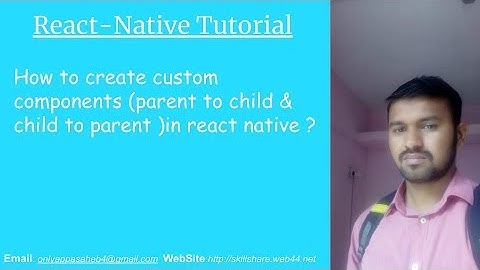 How to create custom components (parent to child & child to parent )in react native ?