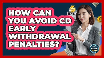 How Can You Avoid CD Early Withdrawal Penalties? - Ask Your Bank Teller