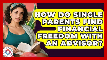 How Do Single Parents Find Financial Freedom With An Advisor? - Single Parent Support Hub