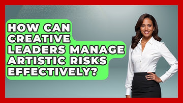 How Can Creative Leaders Manage Artistic Risks Effectively? - Directing Creative Success