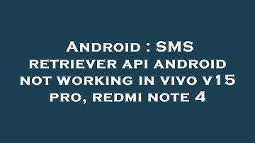 Android : SMS retriever api android not working in vivo v15 pro, redmi note 4