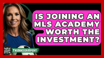 Is Joining An MLS Academy Worth The Investment? - The Soccer Xpert