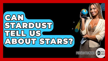Can Stardust Tell Us About Stars? - Physics Frontier