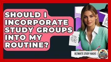 Should I Incorporate Study Groups Into My Routine? - Ultimate Study Hacks